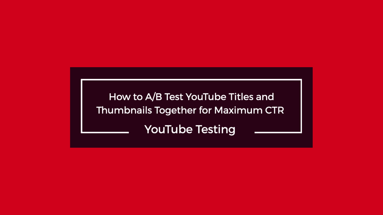 A/B Testing YouTube Titles and Thumbnails Together