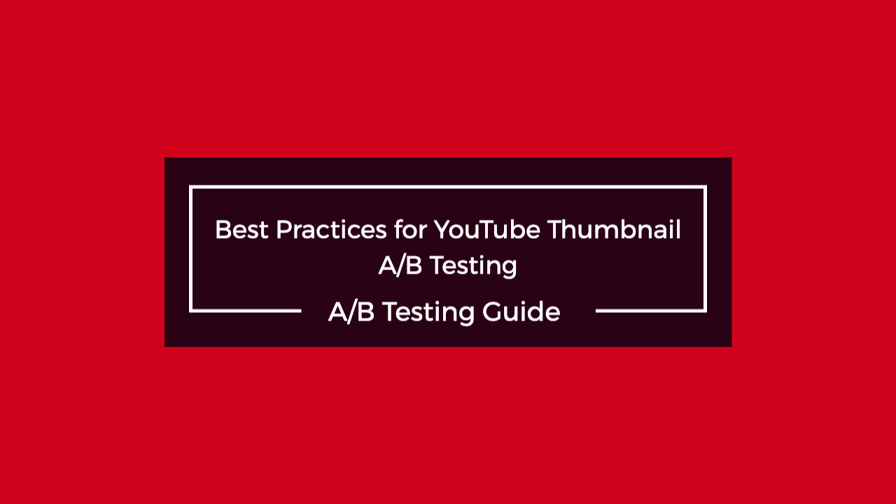 Best Practices for YouTube Thumbnail A/B Testing