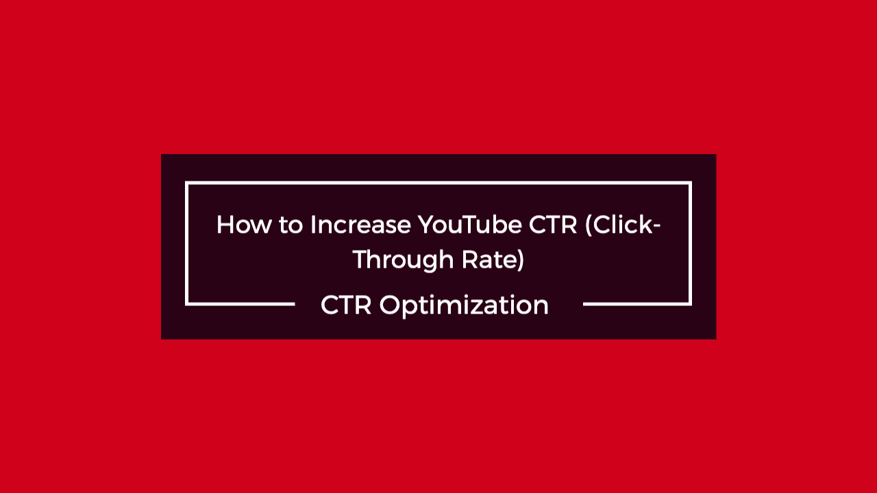 How to Increase YouTube CTR (Click-Through Rate)
