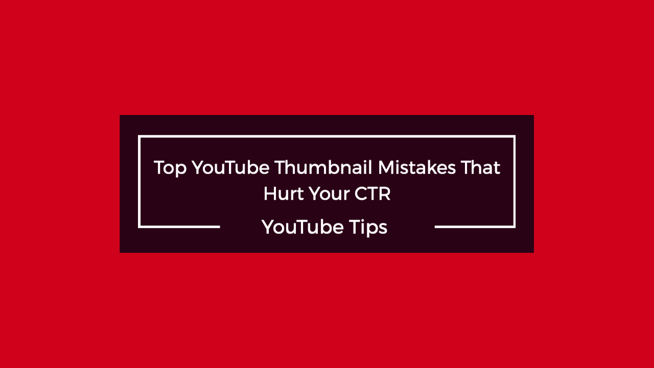 Top YouTube Thumbnail Mistakes That Hurt Your CTR